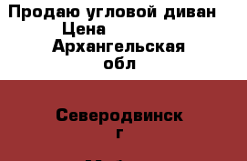 Продаю угловой диван › Цена ­ 37 000 - Архангельская обл., Северодвинск г. Мебель, интерьер » Диваны и кресла   